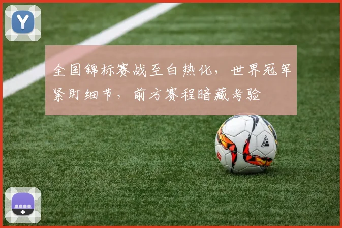 全国锦标赛战至白热化，世界冠军紧盯细节，前方赛程暗藏考验